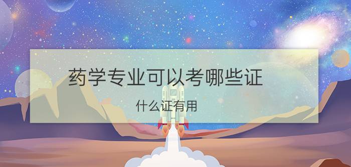 药学专业可以考哪些证 什么证有用